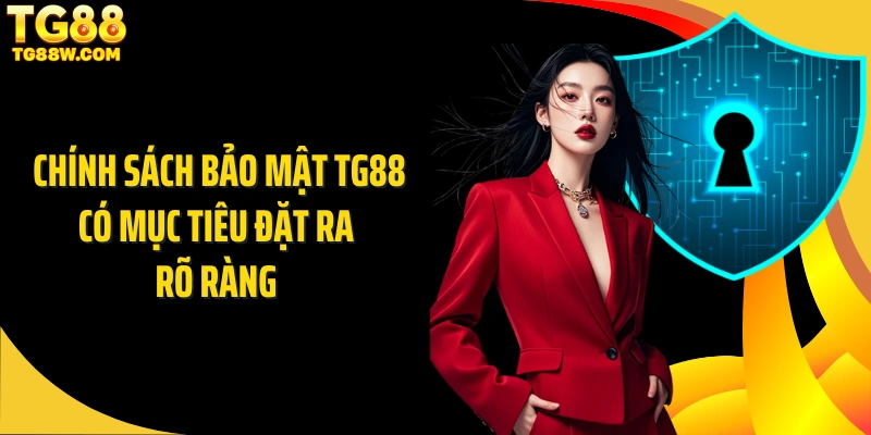 Chính sách bảo mật Tg88 có mục tiêu đặt ra rõ ràng